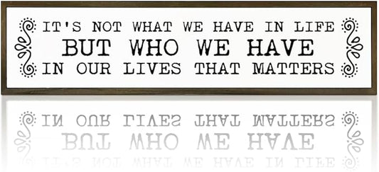 Inspirational Signs, Family Decor, Warm Home Decor, Wall Decoration for Bedroom, Housewarming Decoration, It's Not What We Have In Life But Who We Have In Our Lives That Matters Sign 17.8x4x1.2 inches